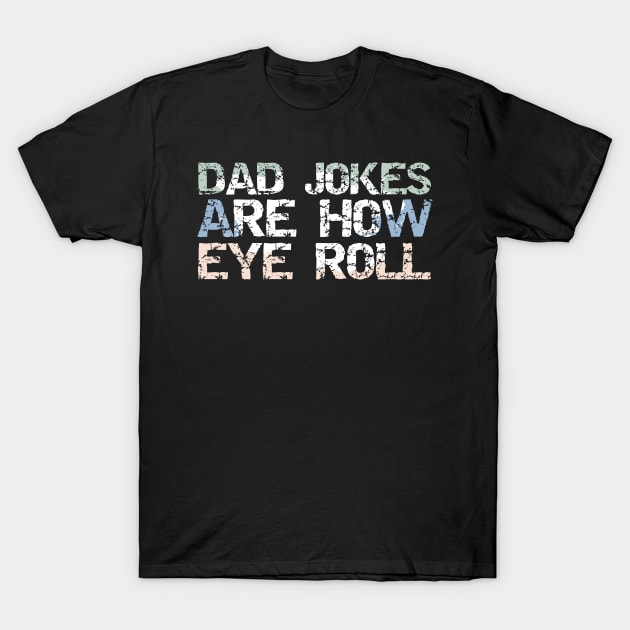 Dad jokes are how eye roll Funny Dad Quote,Sarcastic Dad saying,Dad Pun Gifts for Dad,Christmas Gifts for stepdad T-Shirt by Tetsue